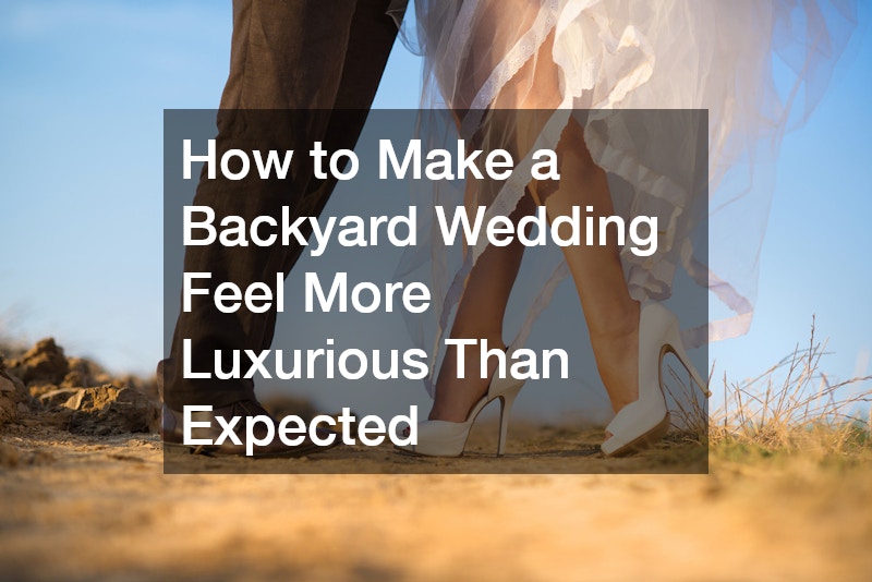 How to Make a Backyard Wedding Feel More Luxurious Than Expected