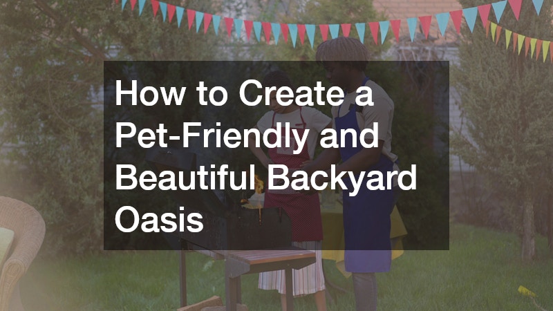 How to Create a Pet-Friendly and Beautiful Backyard Oasis