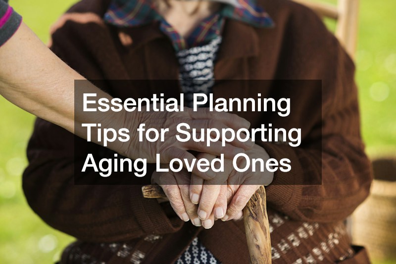 Essential Planning Tips for Supporting Aging Loved Ones